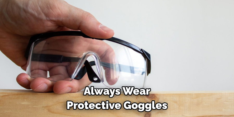 Always Wear Protective Goggles