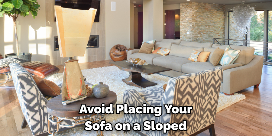 Avoid Placing Your 
Sofa on a Sloped