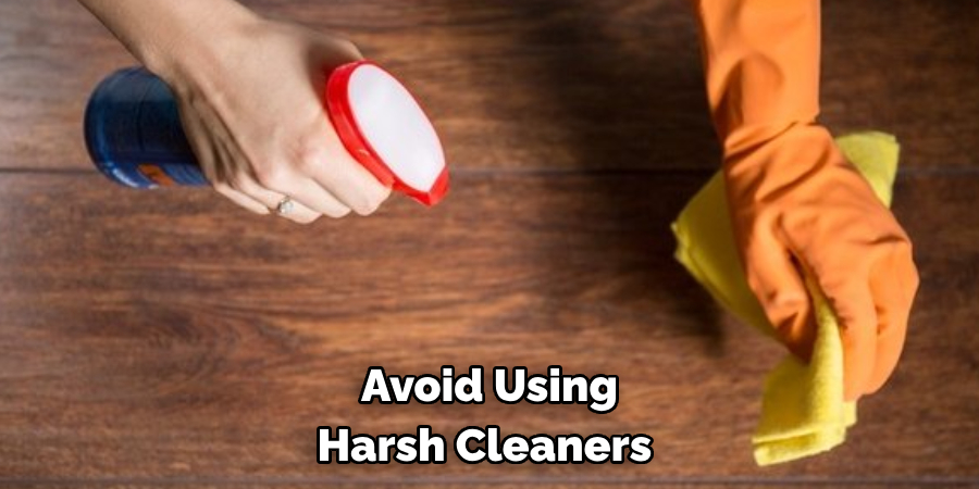 Avoid Using Harsh Cleaners 