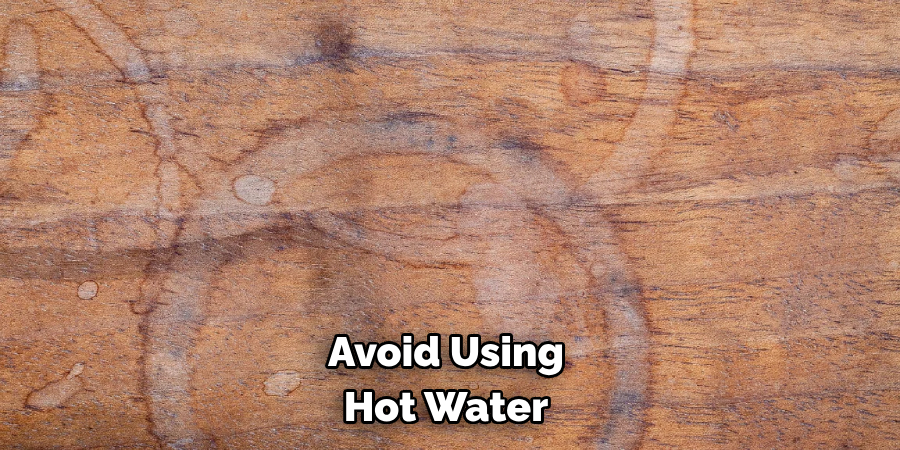 Avoid Using Hot Water