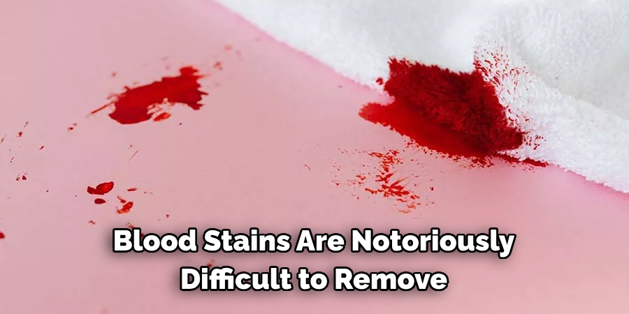 Blood Stains Are Notoriously Difficult to Remove