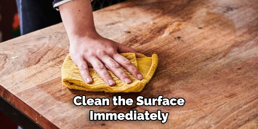 Clean the Surface Immediately