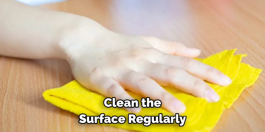 Clean the Surface Regularly