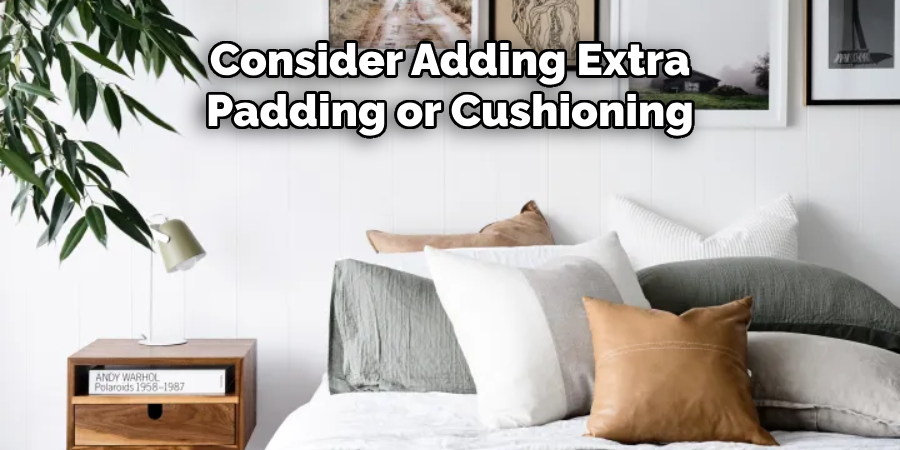 Consider Adding Extra Padding or Cushioning