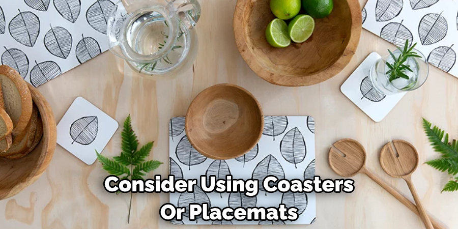 Consider Using Coasters Or Placemats