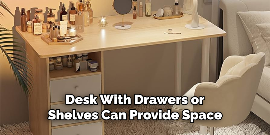 Desk With Drawers or Shelves Can Provide Space