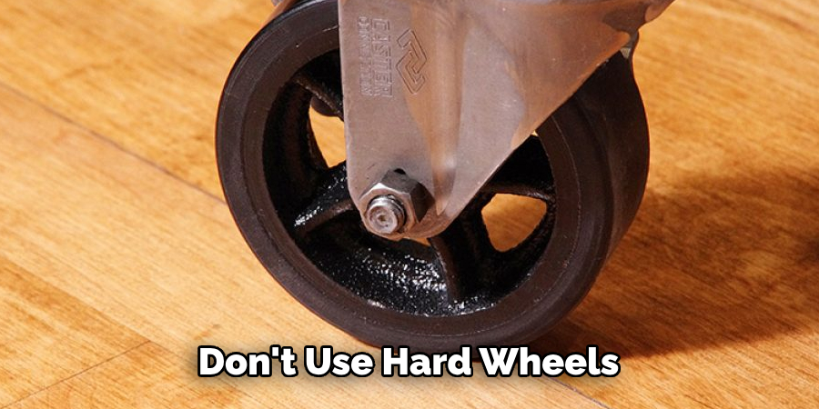 Don't Use Hard Wheels 