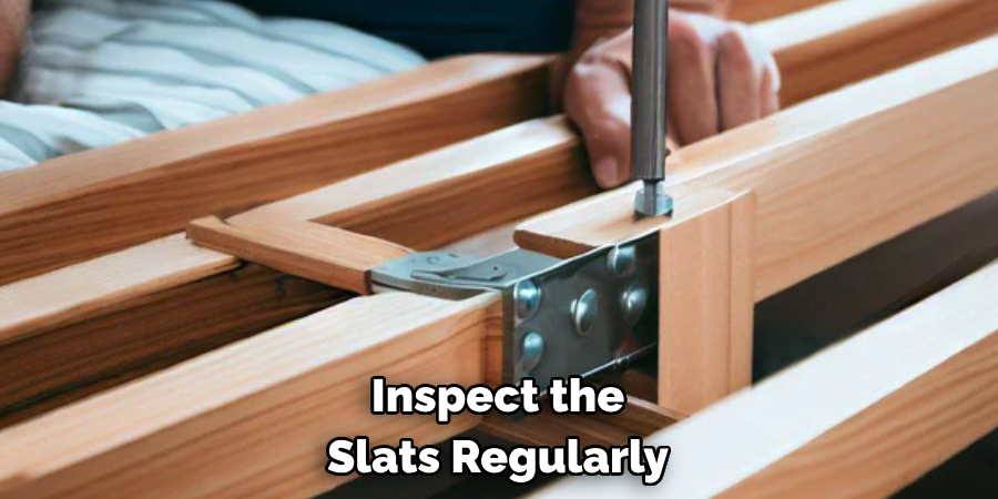 Inspect the Slats Regularly