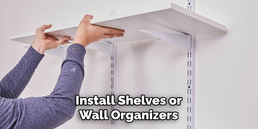 Install Shelves or Wall Organizers