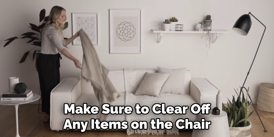 Make Sure to Clear Off Any Items on the Chair