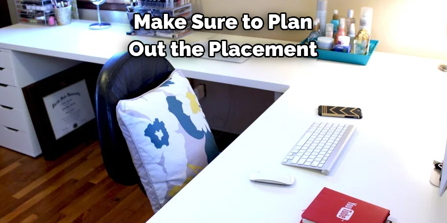 Make Sure to Plan Out the Placement