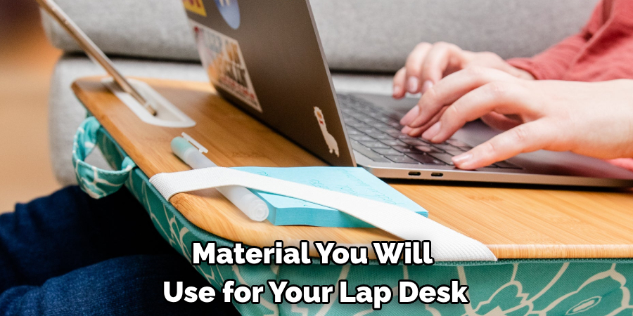 Material You Will Use for Your Lap Desk