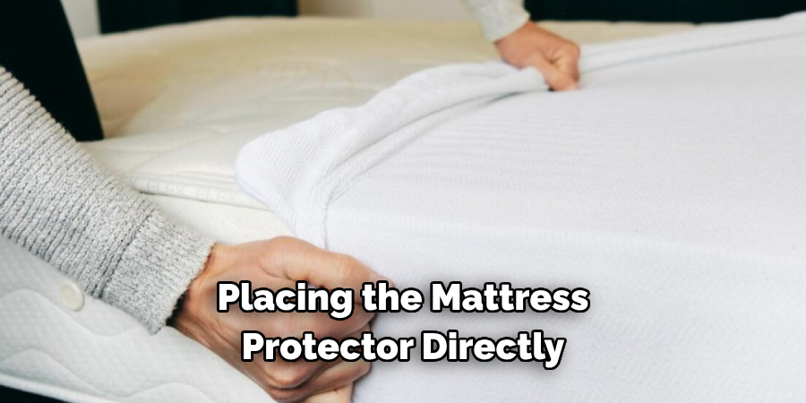 Placing the Mattress Protector Directly