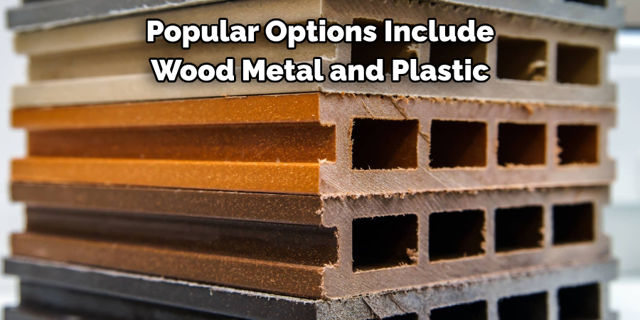 Popular Options Include Wood Metal and Plastic