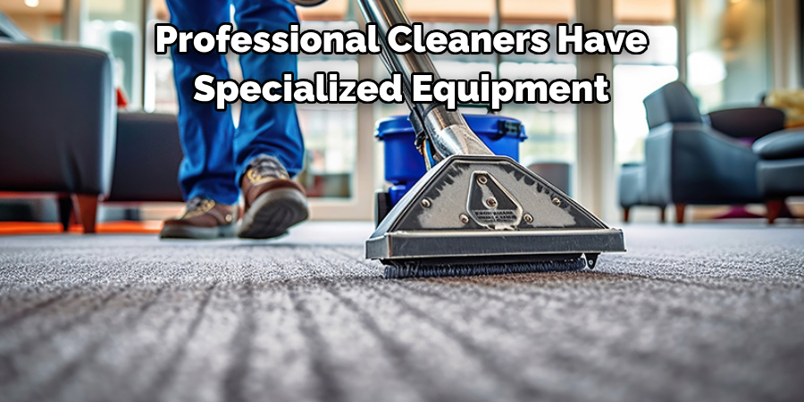 Professional Cleaners Have Specialized Equipment 