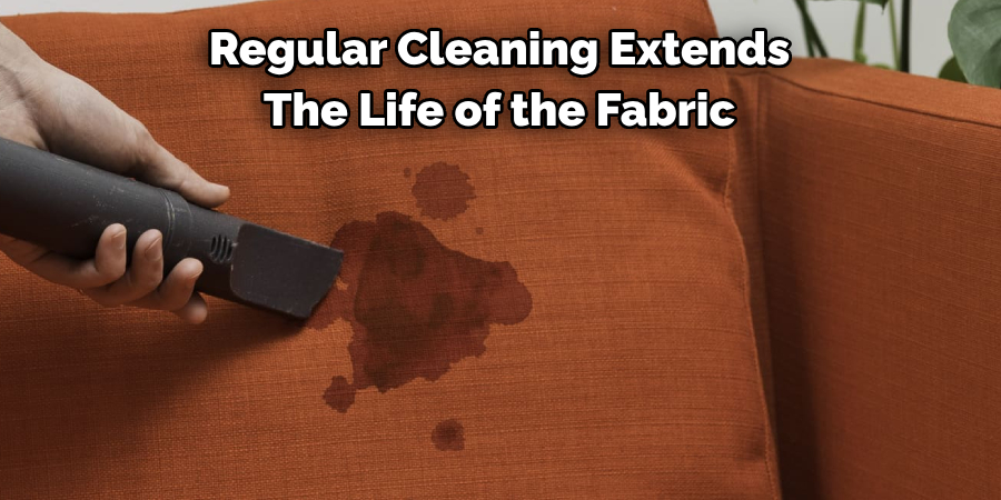 Regular Cleaning Extends The Life of the Fabric