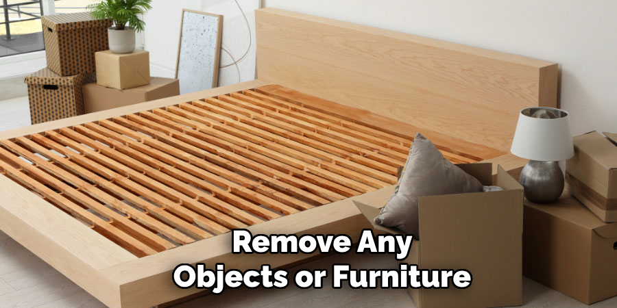 Remove Any Objects or Furniture