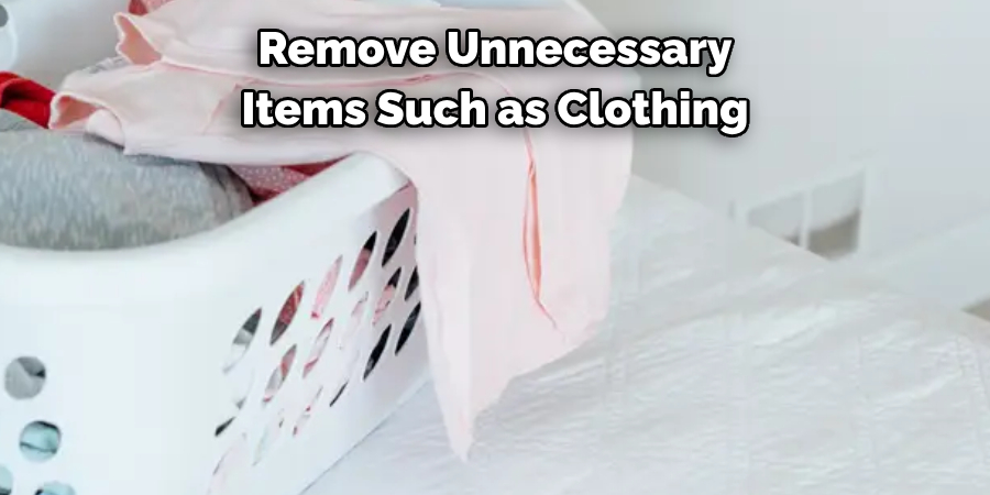 Remove Unnecessary Items Such as Clothing