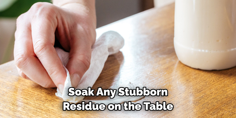 Soak Any Stubborn Residue on the Table