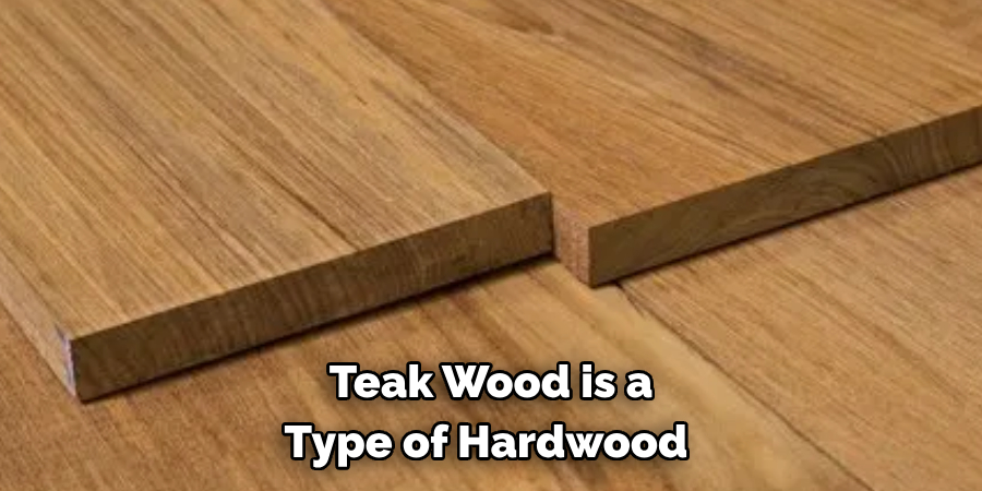 Teak Wood is a Type of Hardwood 