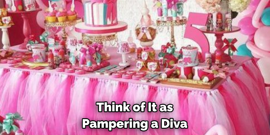 Think of It as Pampering a Diva