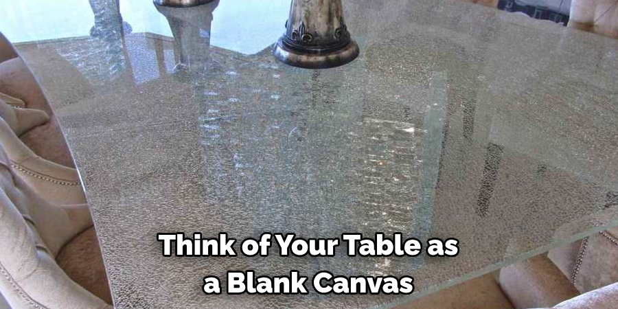 Think of Your Table as a Blank Canvas