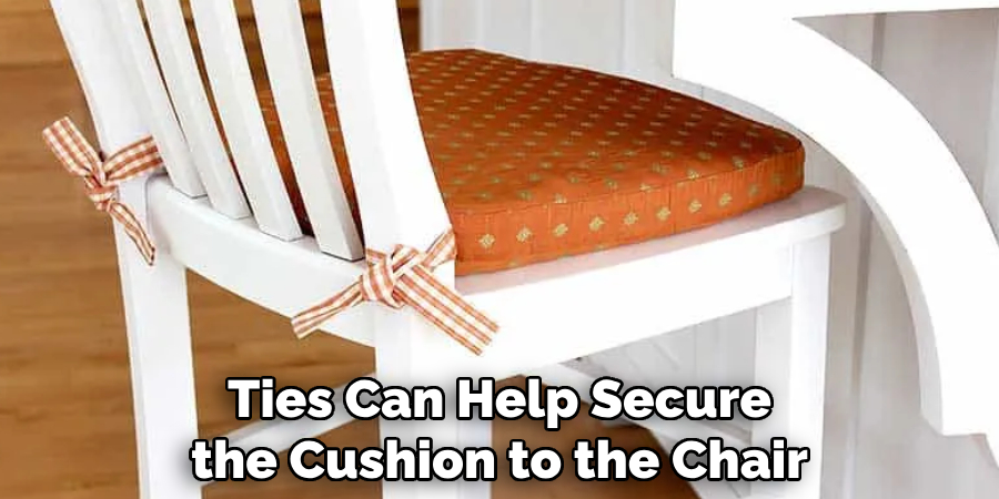 Ties Can Help Secure the Cushion to the Chair