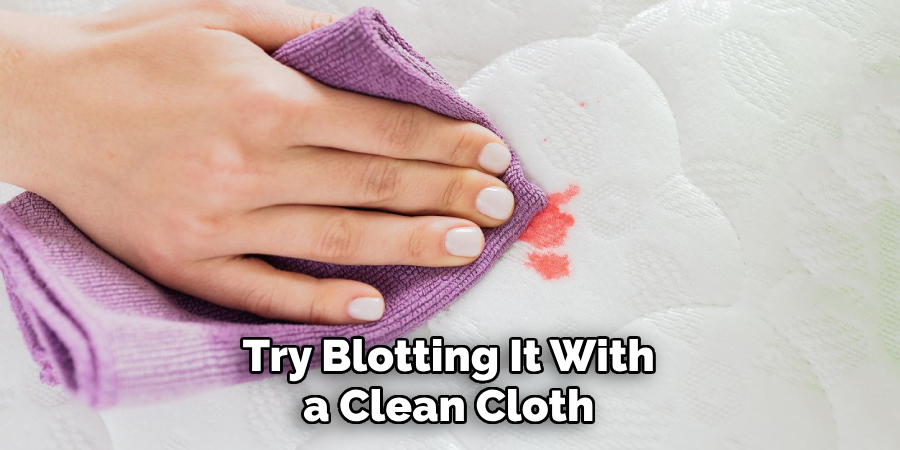 Try Blotting It With a Clean Cloth