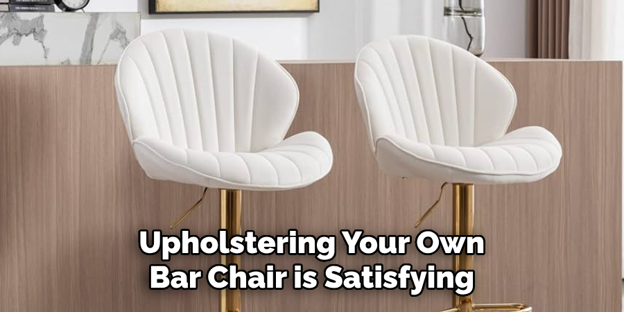 Upholstering Your Own Bar Chair is Satisfying