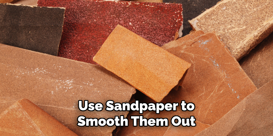 Use Sandpaper to Smooth Them Out