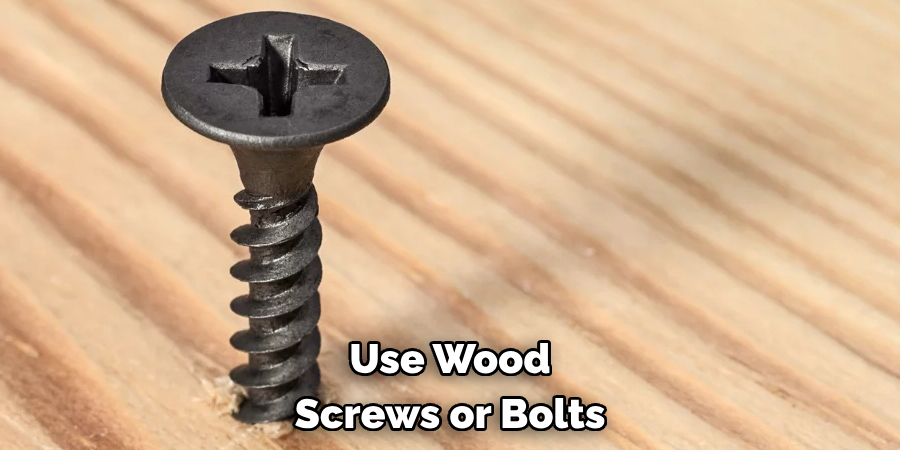 Use Wood Screws or Bolts 