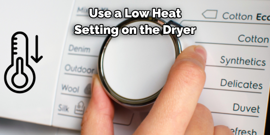 Use a Low Heat Setting on the Dryer