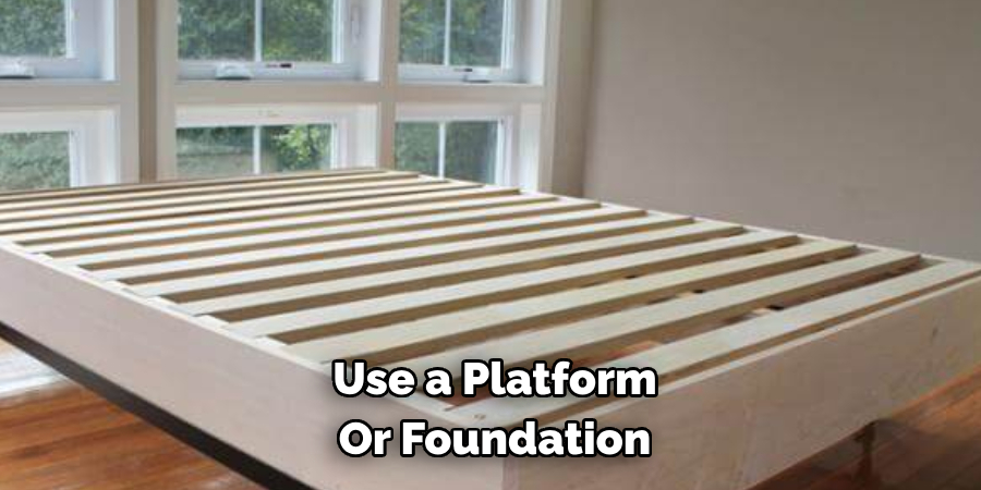 Use a Platform Or Foundation