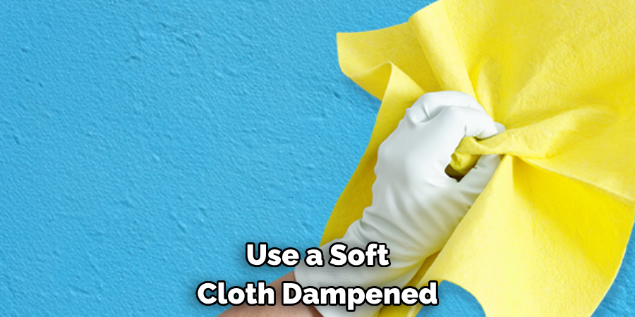 Use a Soft Cloth Dampened