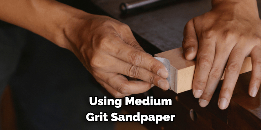 Using Medium Grit Sandpaper