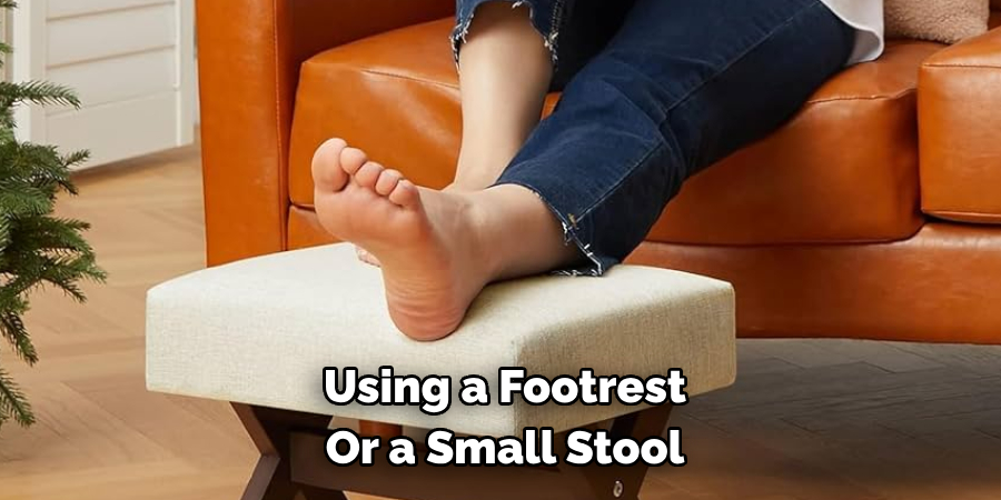 Using a Footrest Or a Small Stool 