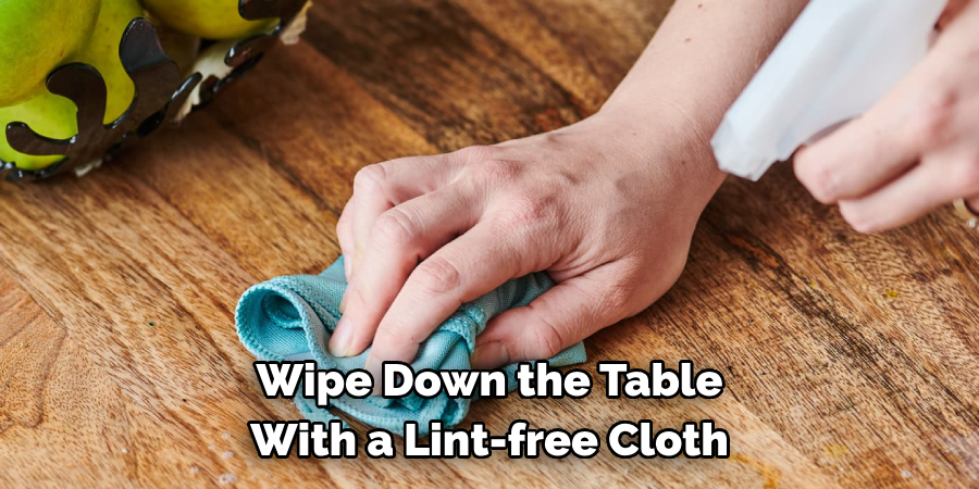 Wipe Down the Table With a Lint-free Cloth