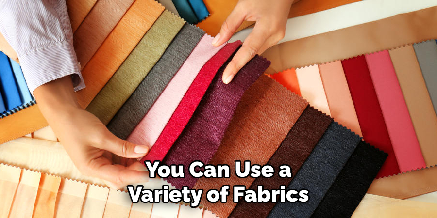 You Can Use a Variety of Fabrics