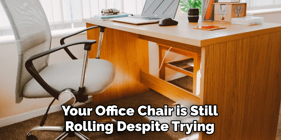 Your Office Chair is Still Rolling Despite Trying