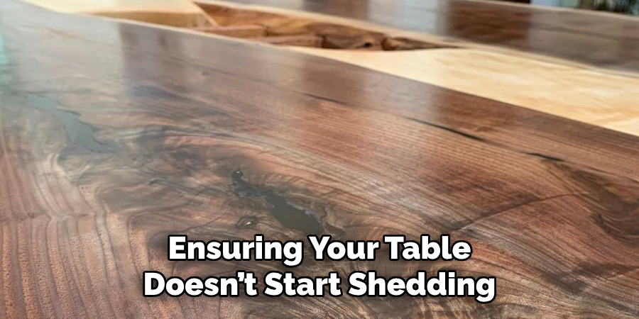 Ensuring Your Table Doesn’t Start Shedding