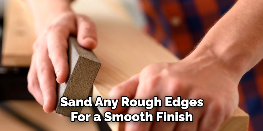 Sand Any Rough Edges for a Smooth Finish