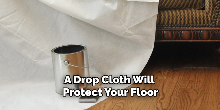 A Drop Cloth Will Protect Your Floor