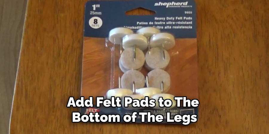 Add Felt Pads to the Bottom of the Legs