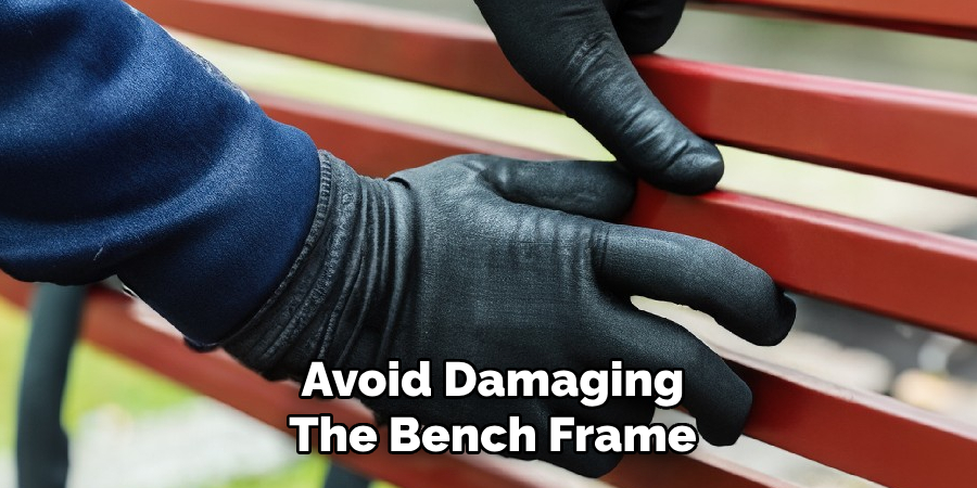 Avoid Damaging The Bench Frame