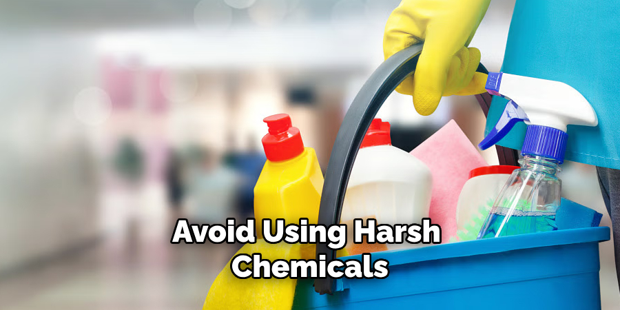 Avoid Using Harsh Chemicals