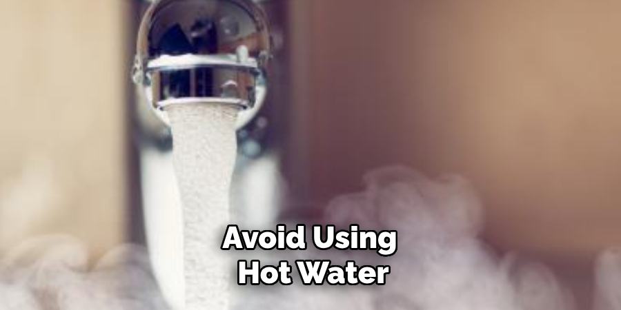 Avoid Using Hot Water