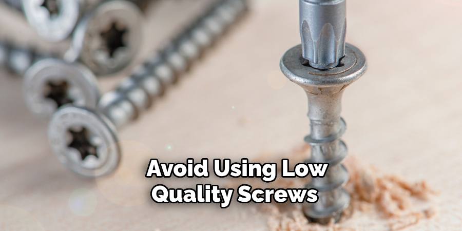 Avoid Using Low-quality Screws 