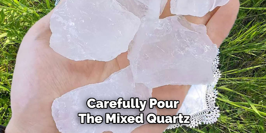 Carefully Pour the Mixed Quartz