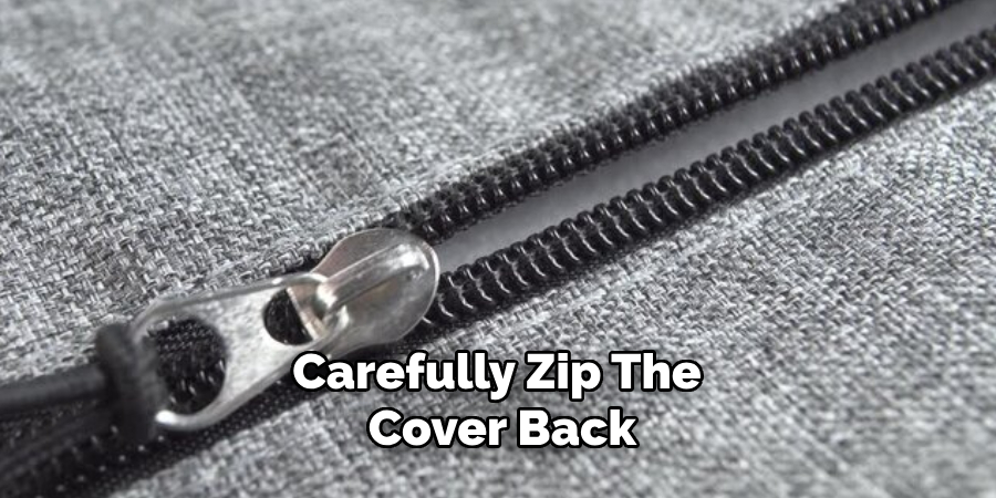 Carefully Zip the Cover Back