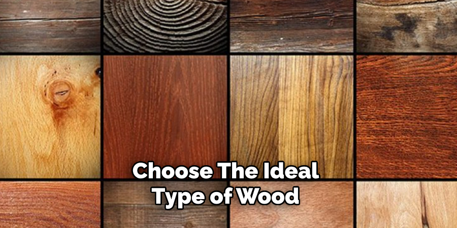 Choose the Ideal Type of Wood 